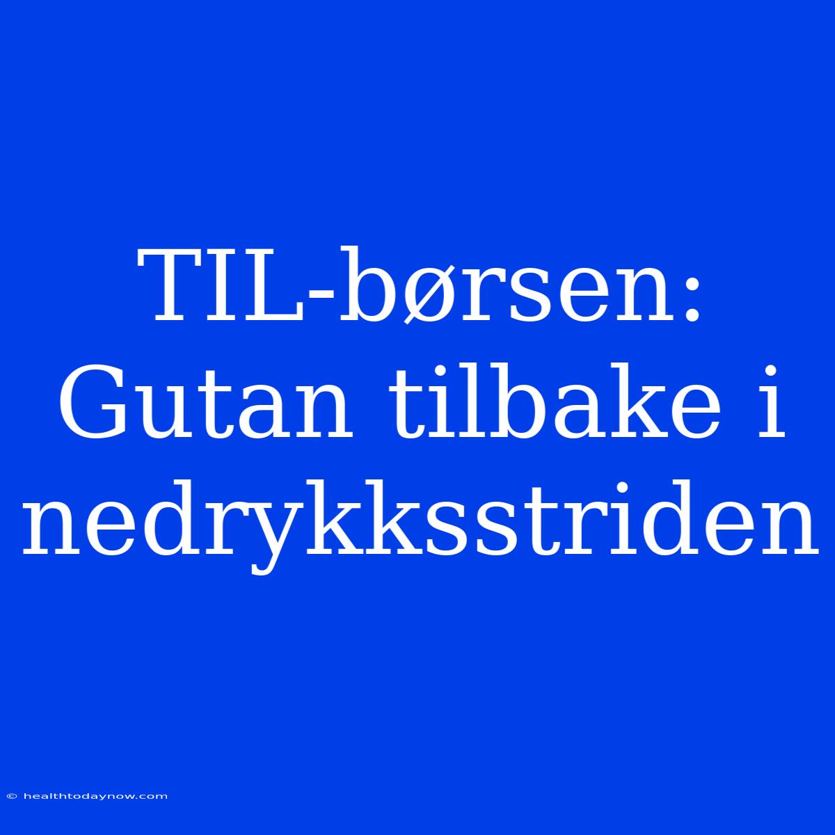 TIL-børsen: Gutan Tilbake I Nedrykksstriden