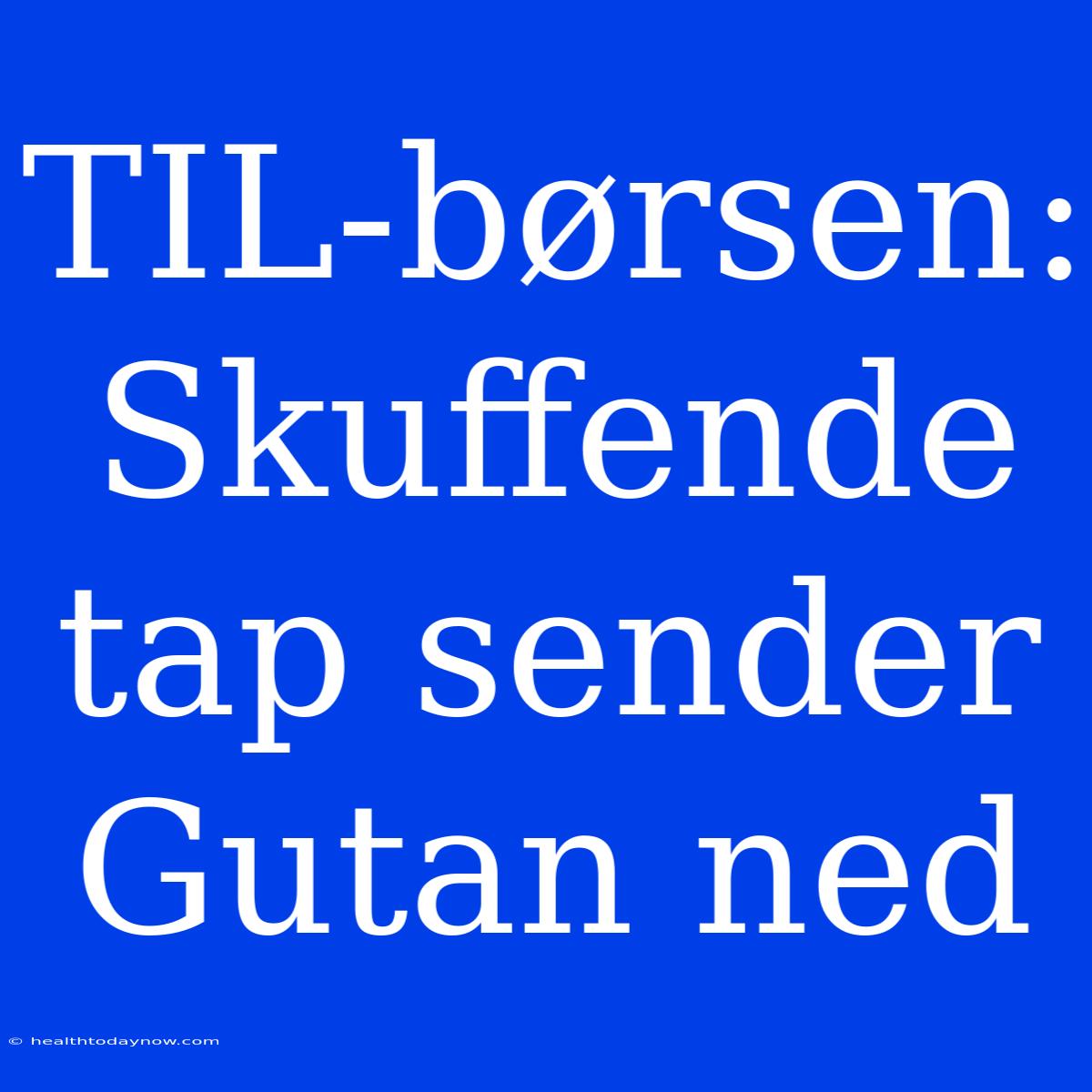 TIL-børsen: Skuffende Tap Sender Gutan Ned