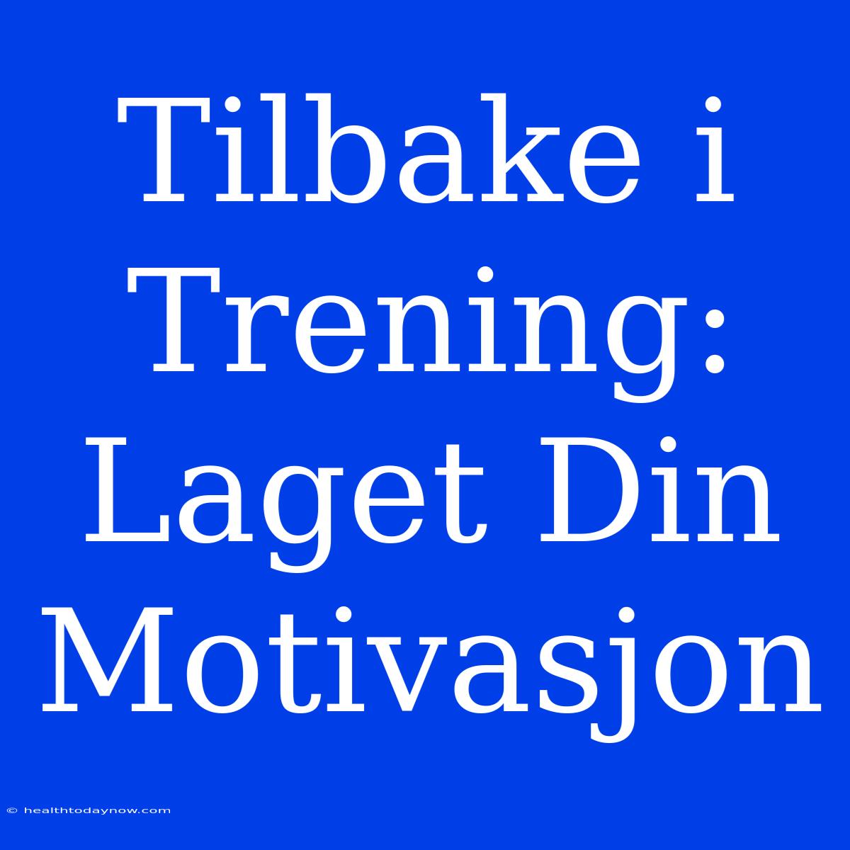 Tilbake I Trening: Laget Din Motivasjon