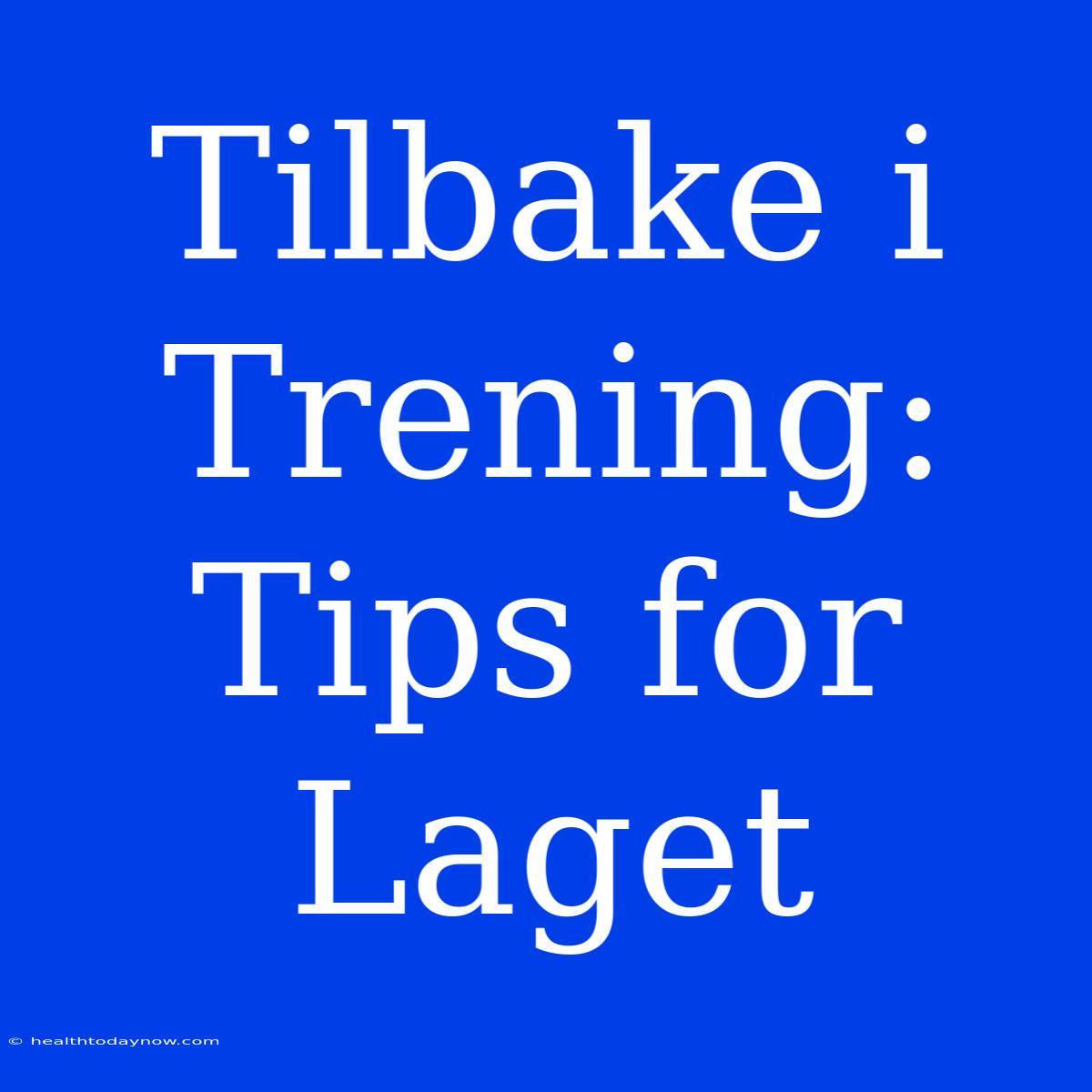 Tilbake I Trening: Tips For Laget