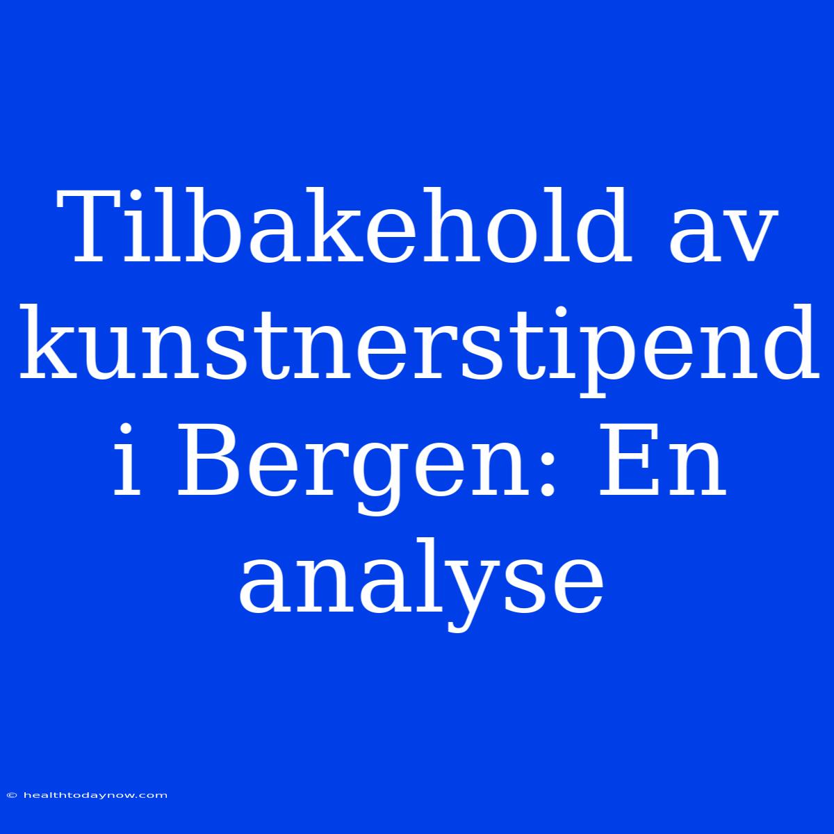 Tilbakehold Av Kunstnerstipend I Bergen: En Analyse