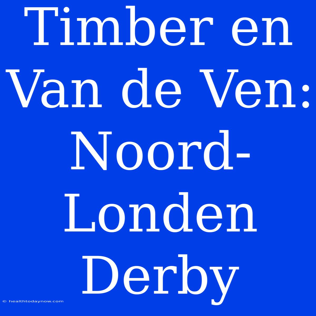 Timber En Van De Ven: Noord-Londen Derby