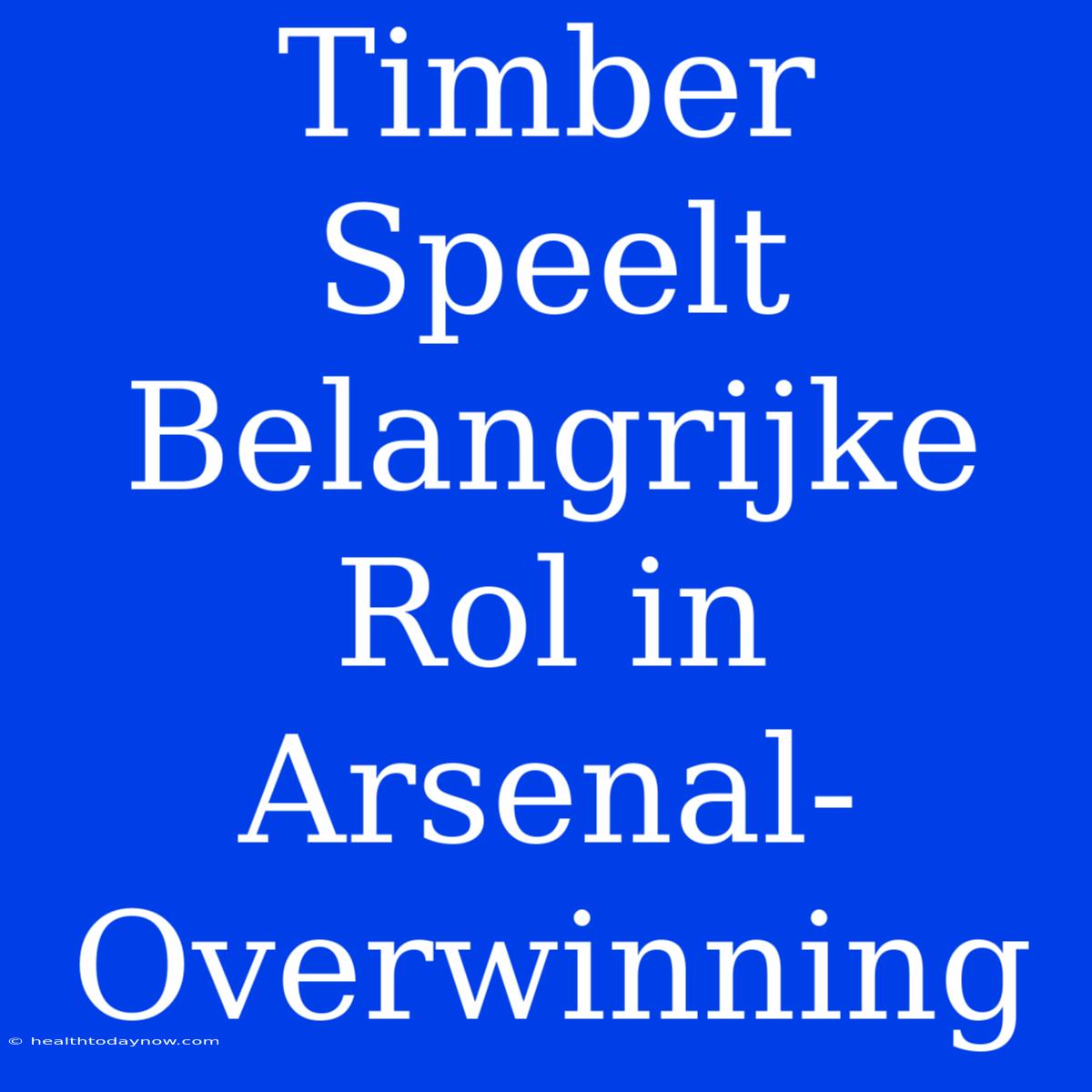 Timber Speelt Belangrijke Rol In Arsenal-Overwinning