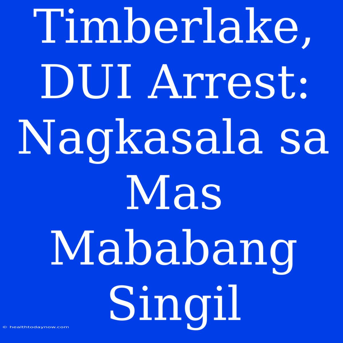 Timberlake, DUI Arrest: Nagkasala Sa Mas Mababang Singil