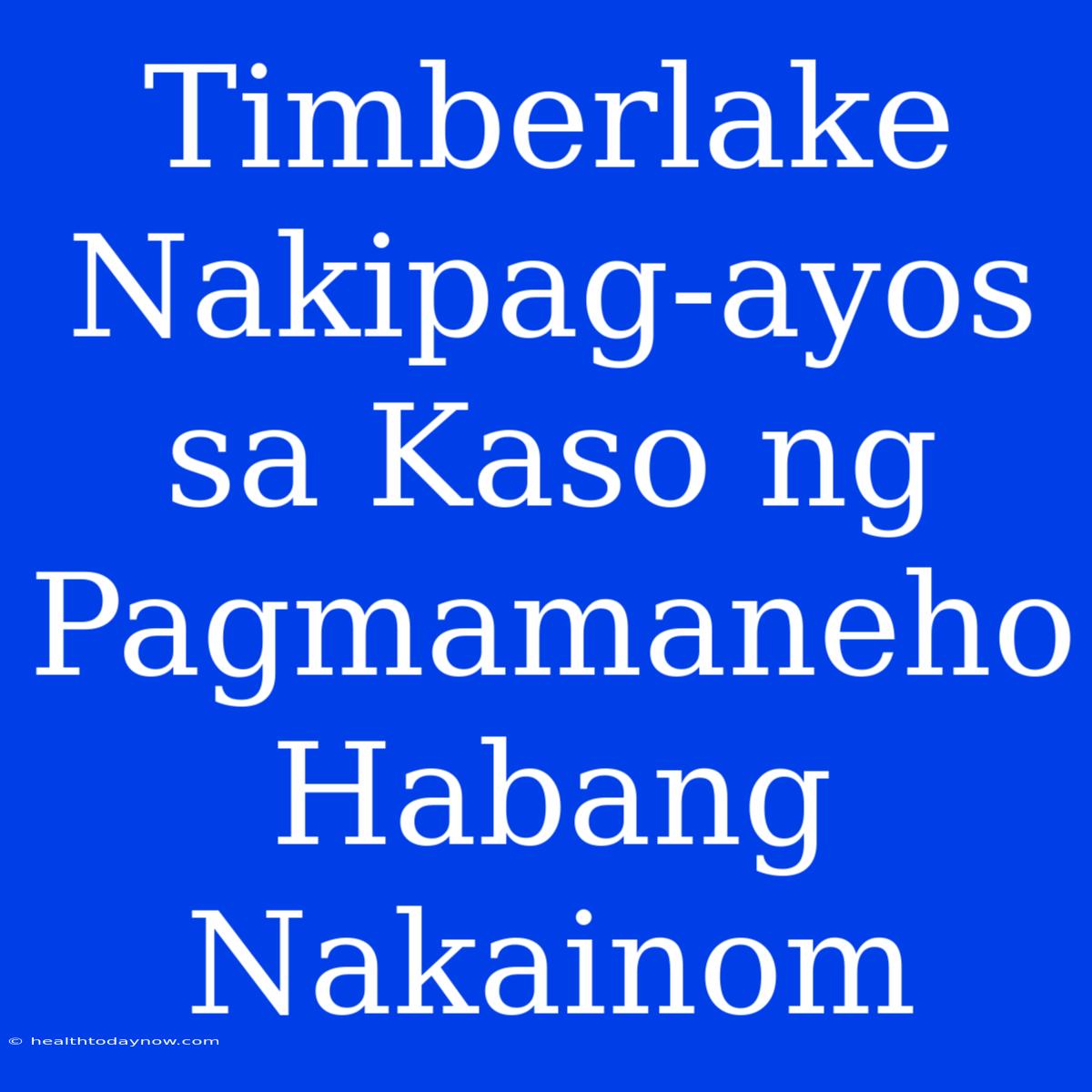 Timberlake Nakipag-ayos Sa Kaso Ng Pagmamaneho Habang Nakainom