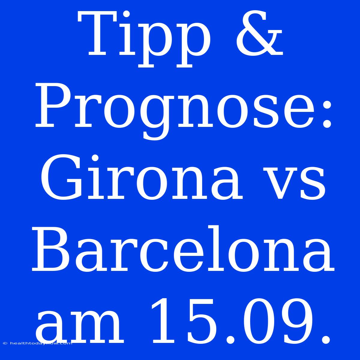 Tipp & Prognose: Girona Vs Barcelona Am 15.09.