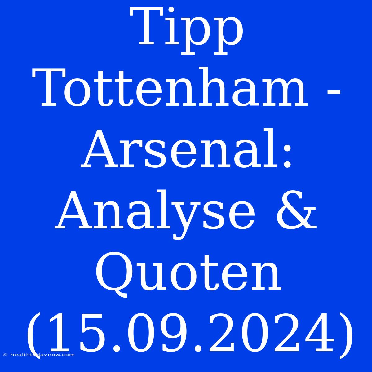 Tipp Tottenham - Arsenal: Analyse & Quoten (15.09.2024)