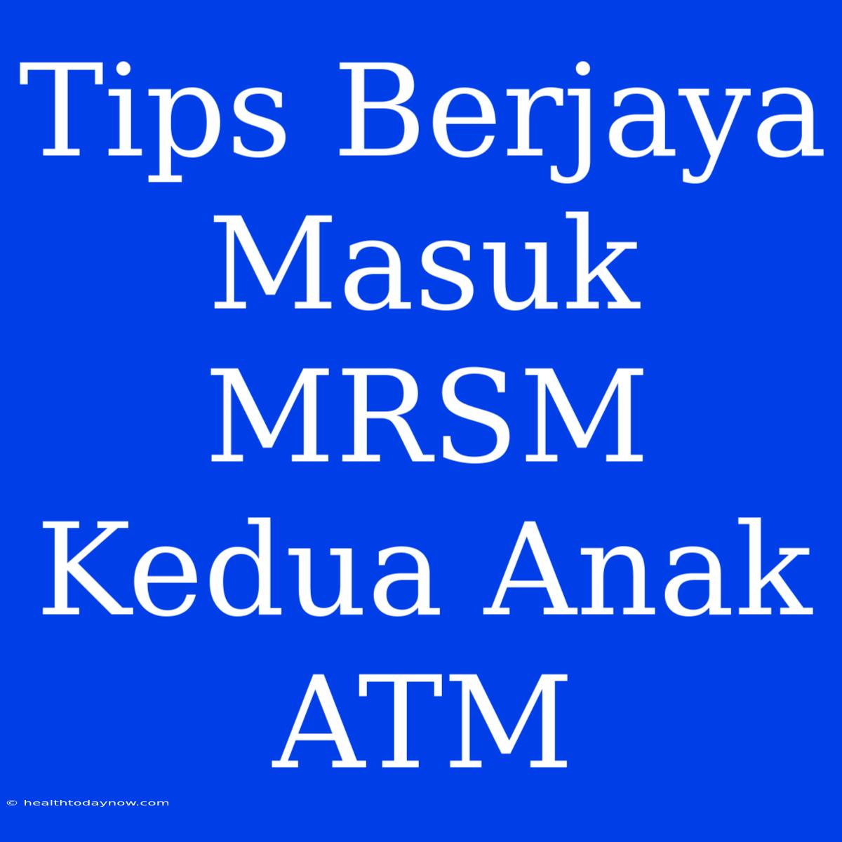 Tips Berjaya Masuk MRSM Kedua Anak ATM