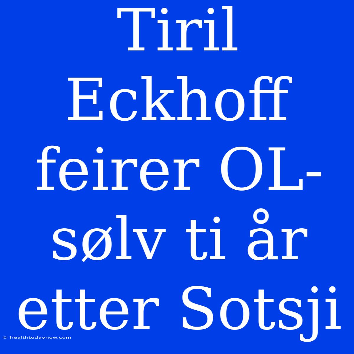 Tiril Eckhoff Feirer OL-sølv Ti År Etter Sotsji