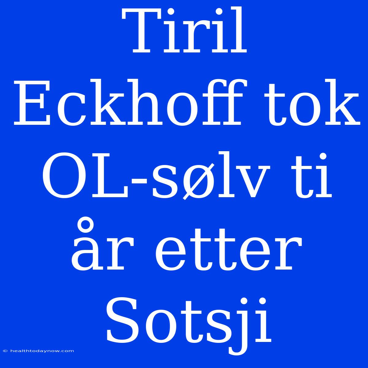 Tiril Eckhoff Tok OL-sølv Ti År Etter Sotsji