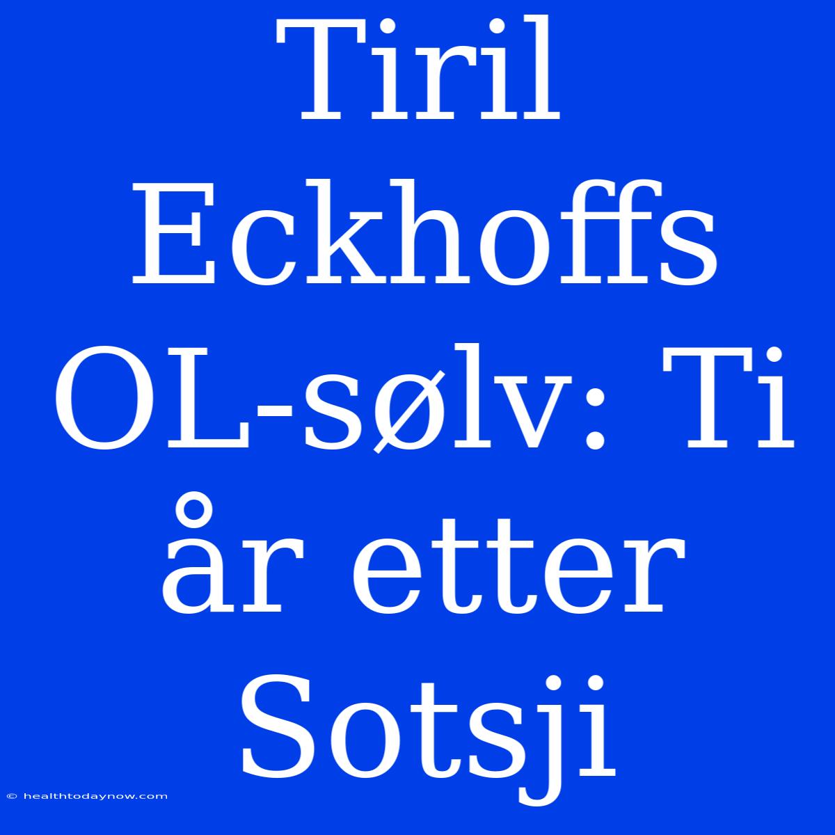 Tiril Eckhoffs OL-sølv: Ti År Etter Sotsji