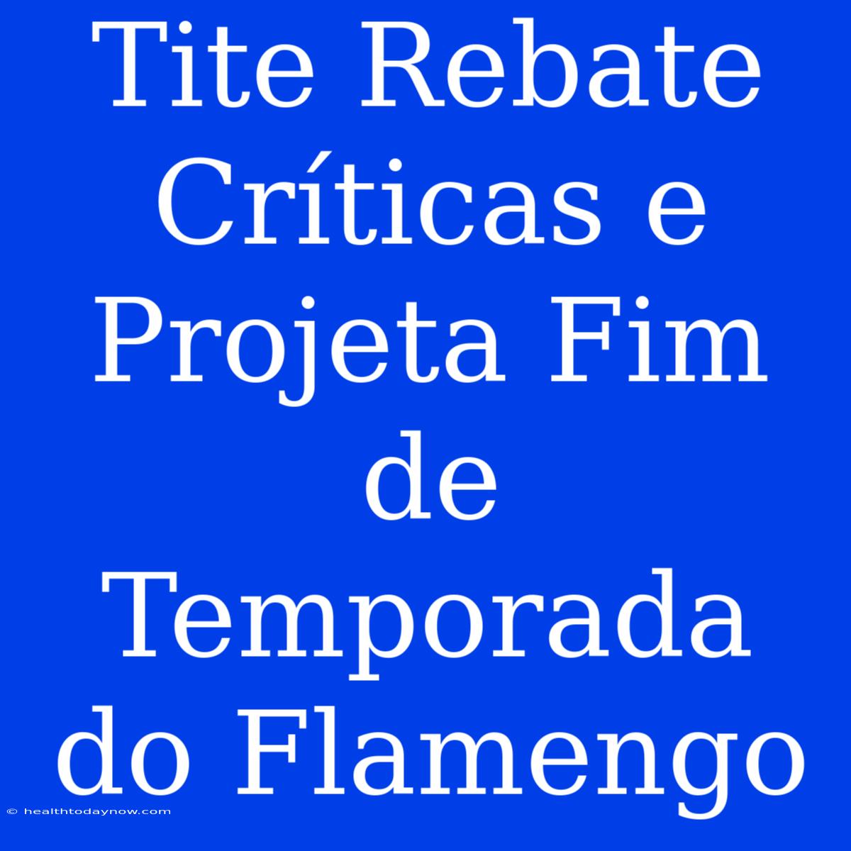 Tite Rebate Críticas E Projeta Fim De Temporada Do Flamengo