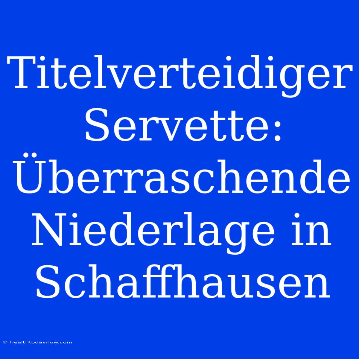 Titelverteidiger Servette: Überraschende Niederlage In Schaffhausen 