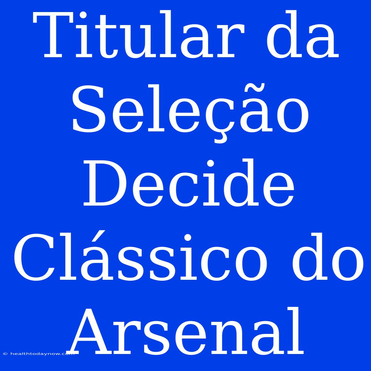 Titular Da Seleção Decide Clássico Do Arsenal