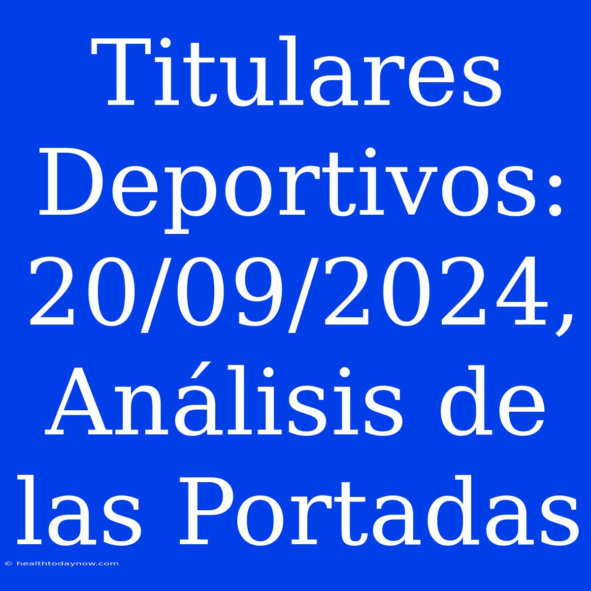 Titulares Deportivos: 20/09/2024, Análisis De Las Portadas