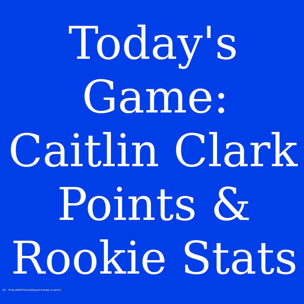 Today's Game: Caitlin Clark Points & Rookie Stats