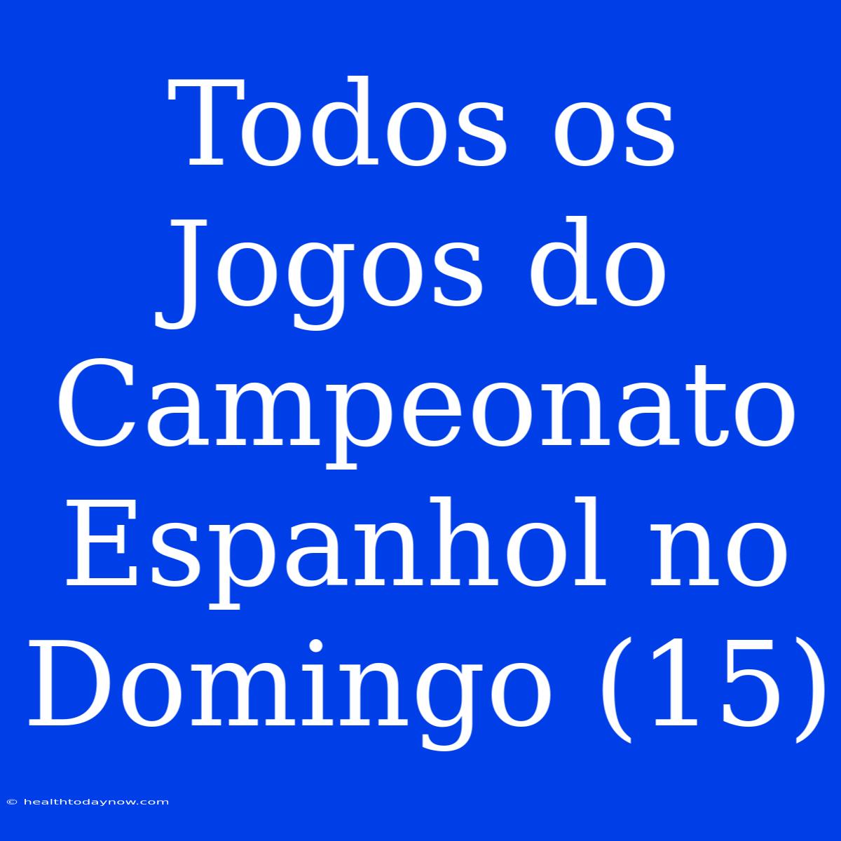 Todos Os Jogos Do Campeonato Espanhol No Domingo (15)