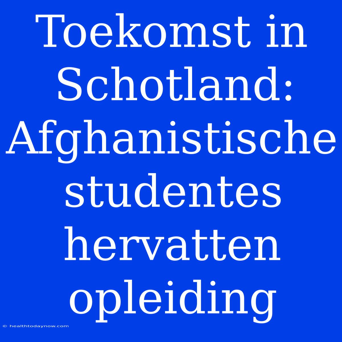 Toekomst In Schotland: Afghanistische Studentes Hervatten Opleiding