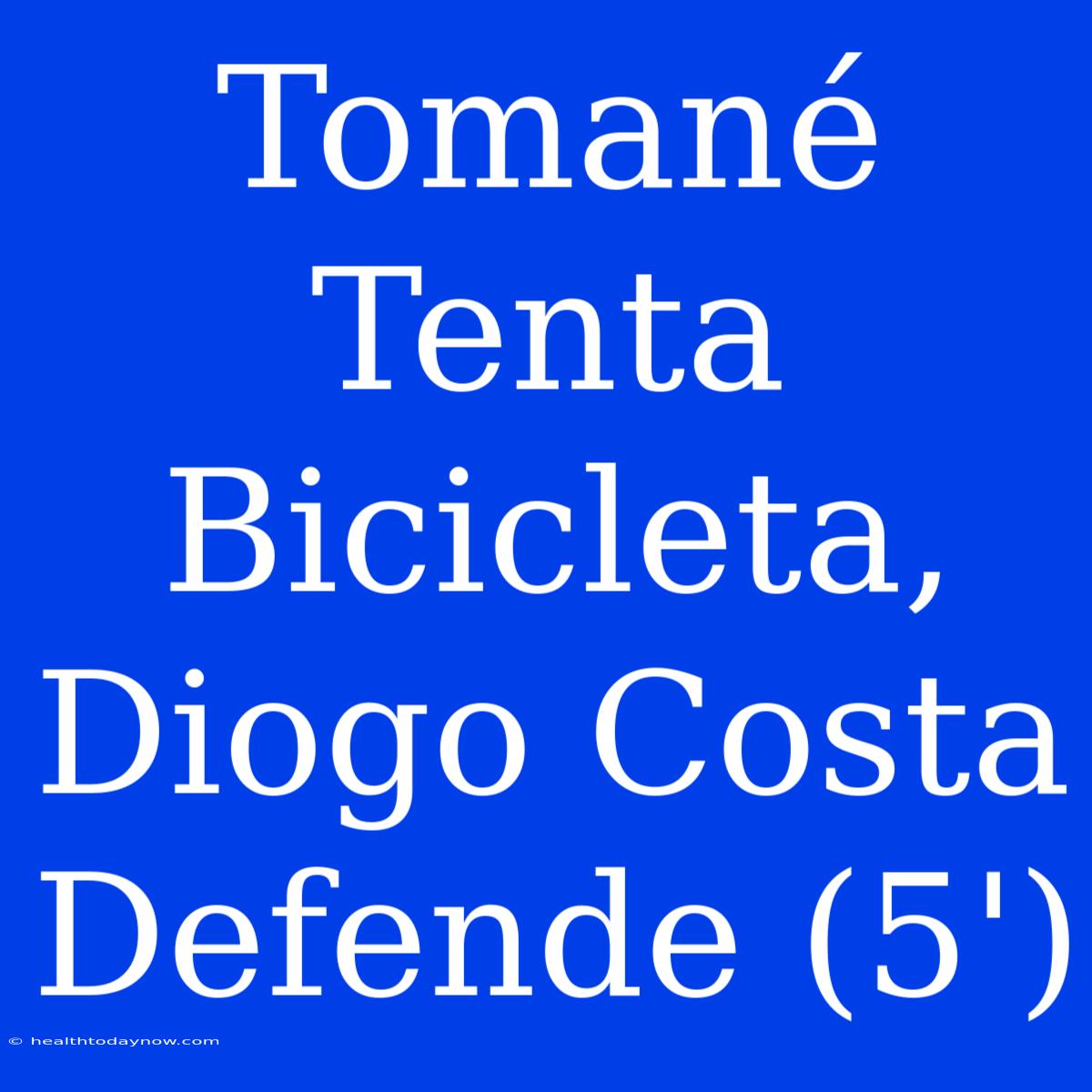 Tomané Tenta Bicicleta, Diogo Costa Defende (5')