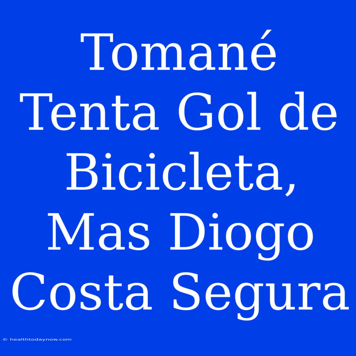 Tomané Tenta Gol De Bicicleta, Mas Diogo Costa Segura