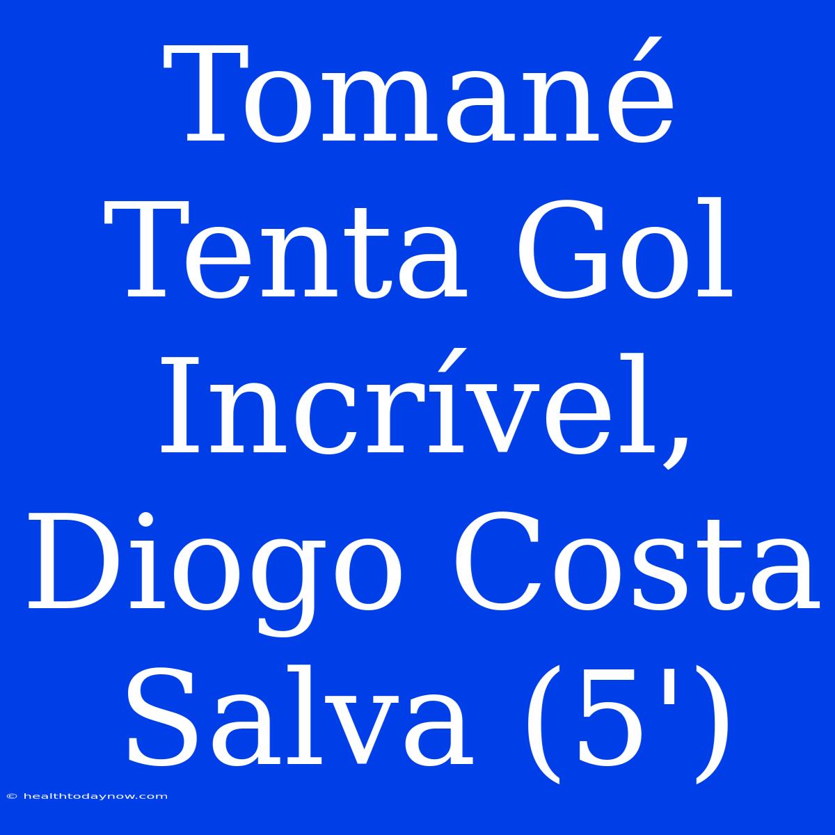 Tomané Tenta Gol Incrível, Diogo Costa Salva (5')