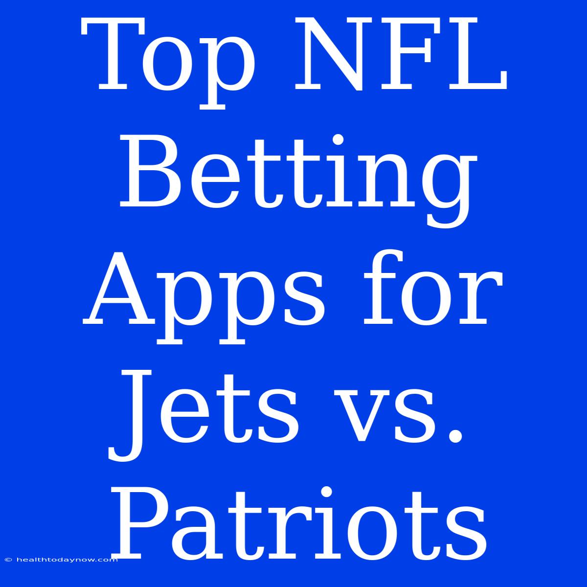 Top NFL Betting Apps For Jets Vs. Patriots