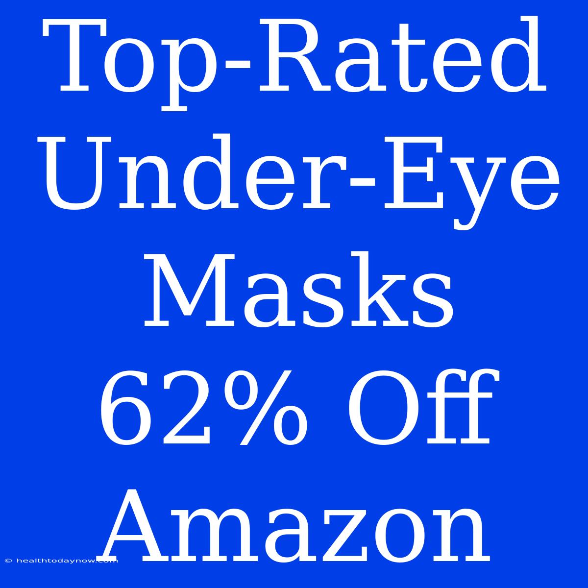 Top-Rated Under-Eye Masks 62% Off Amazon