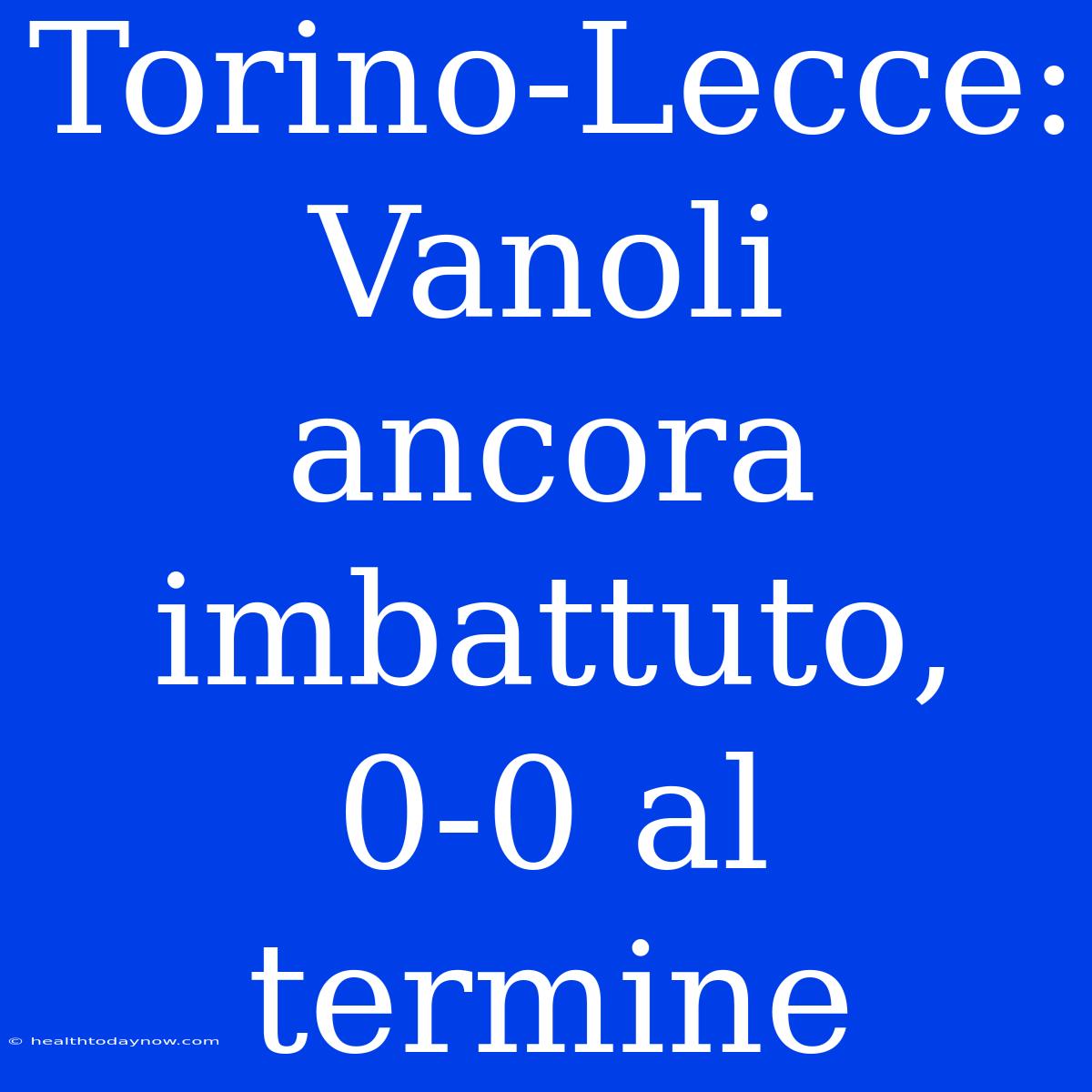 Torino-Lecce: Vanoli Ancora Imbattuto, 0-0 Al Termine