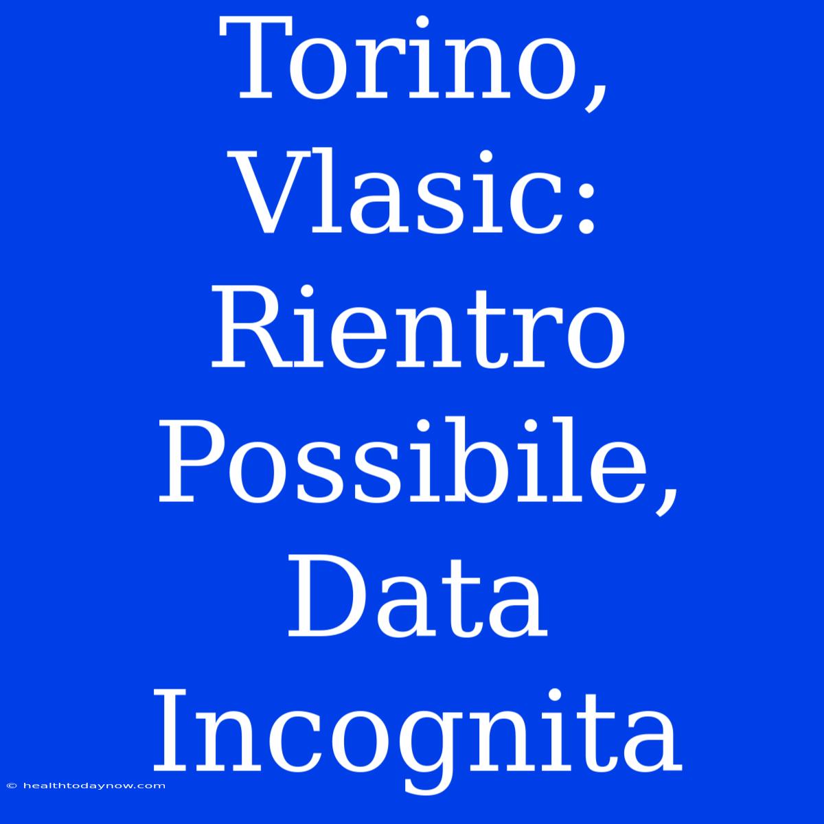 Torino, Vlasic: Rientro Possibile, Data Incognita