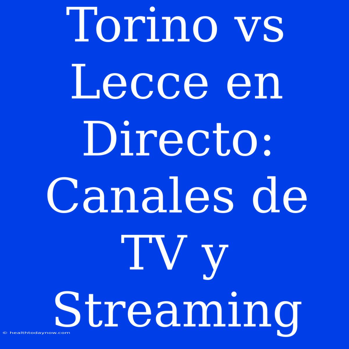 Torino Vs Lecce En Directo: Canales De TV Y Streaming