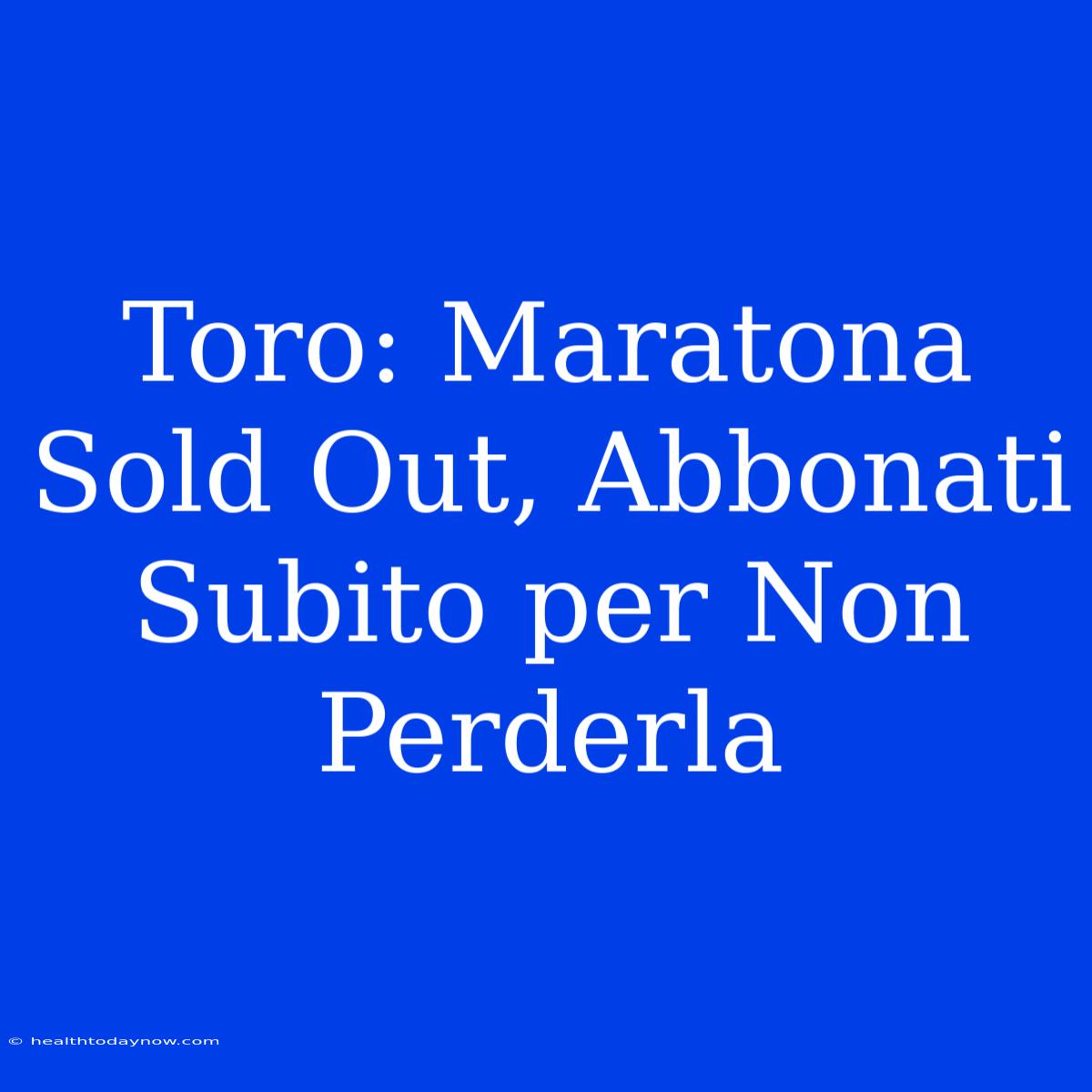 Toro: Maratona Sold Out, Abbonati Subito Per Non Perderla