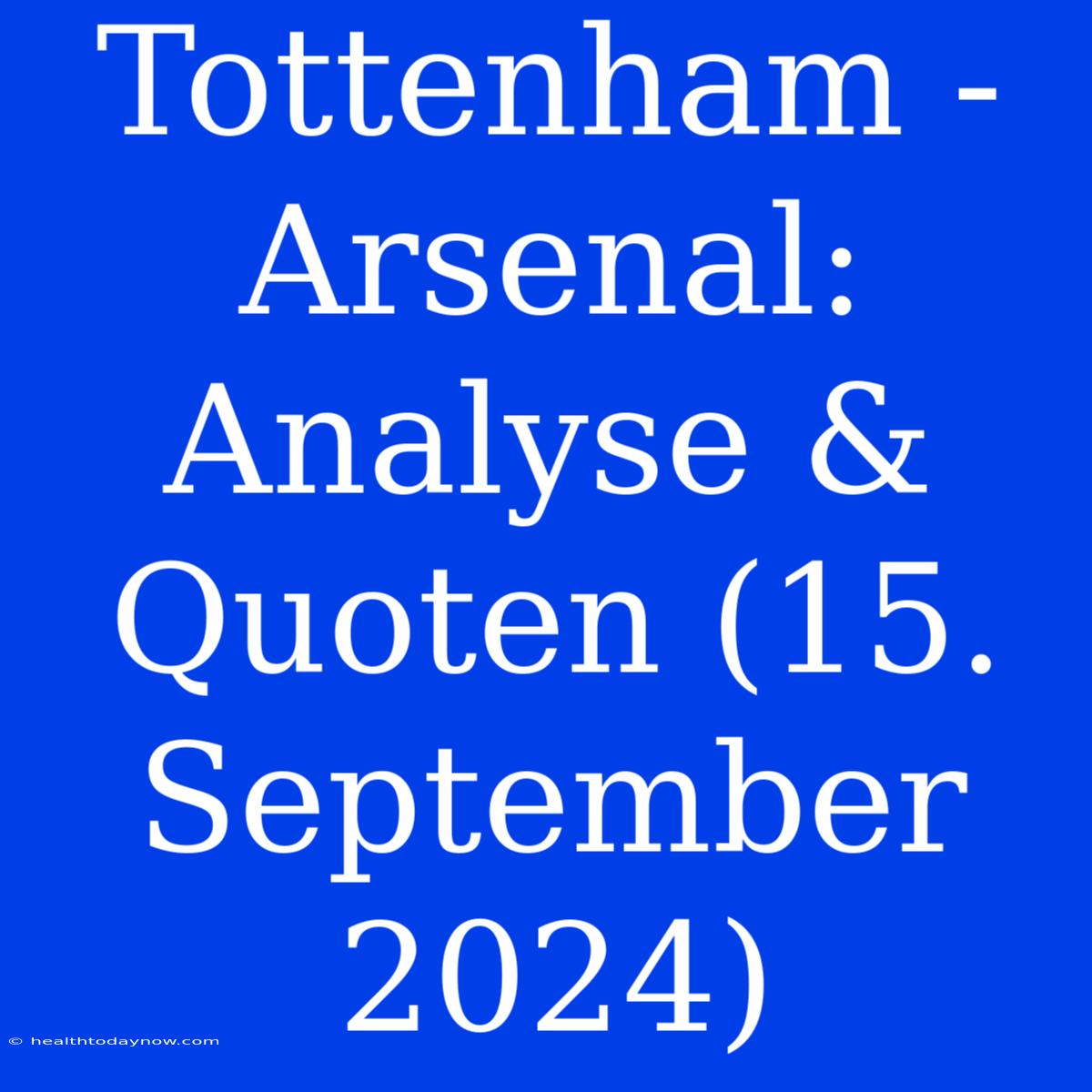 Tottenham - Arsenal: Analyse & Quoten (15. September 2024)