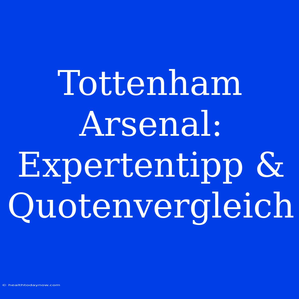 Tottenham Arsenal: Expertentipp & Quotenvergleich 