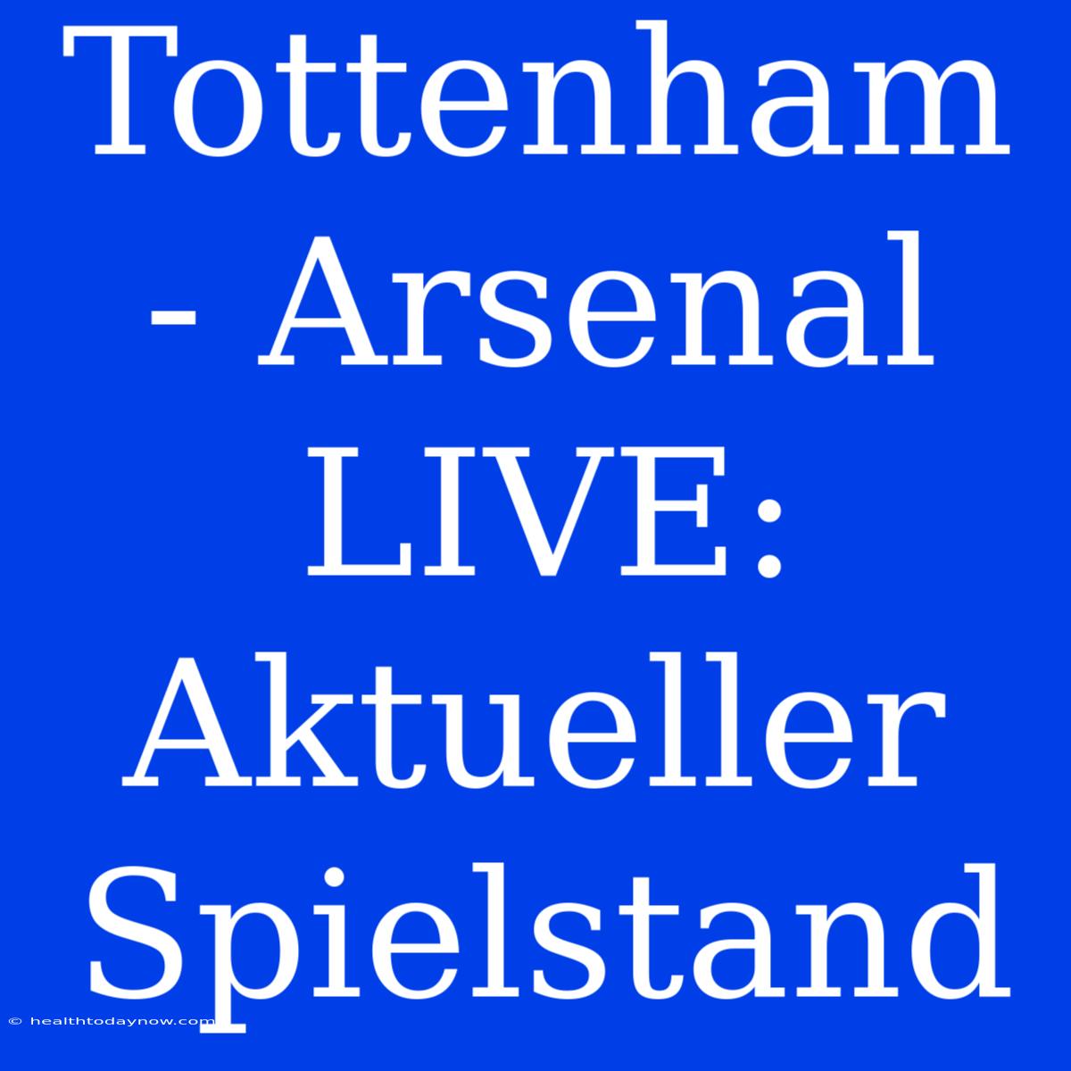 Tottenham - Arsenal LIVE: Aktueller Spielstand