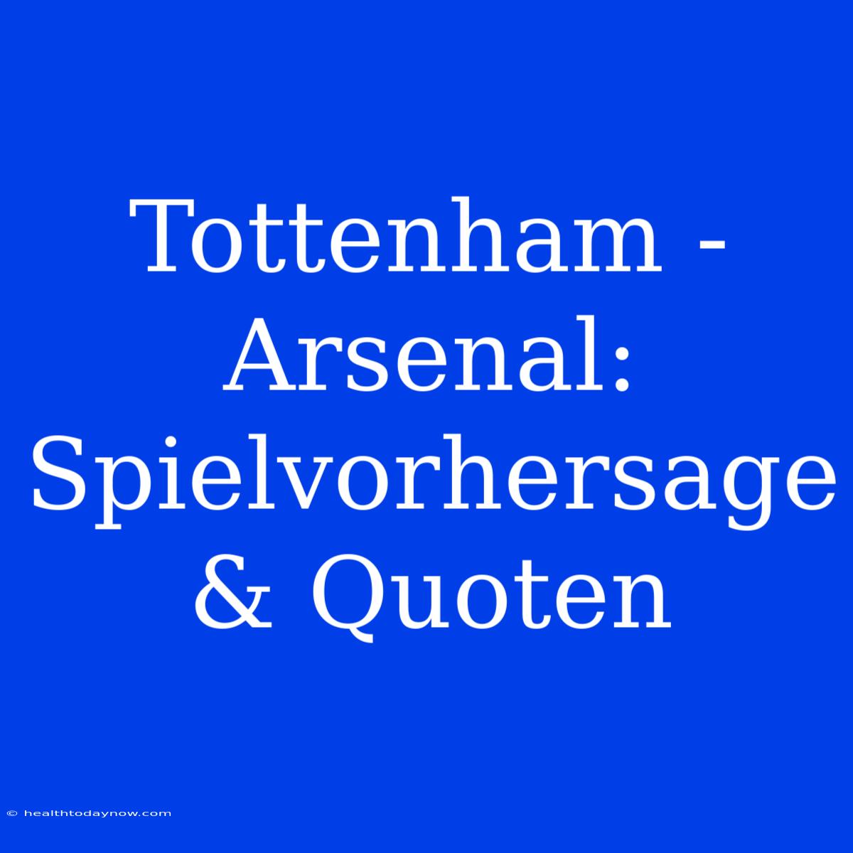 Tottenham - Arsenal: Spielvorhersage & Quoten