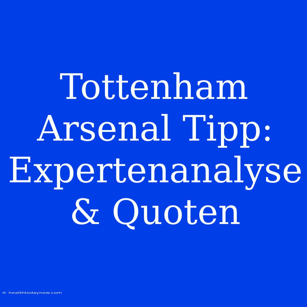 Tottenham Arsenal Tipp: Expertenanalyse & Quoten