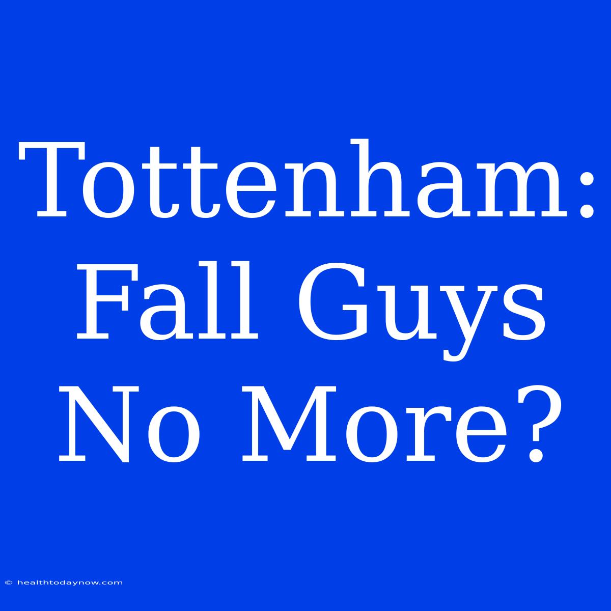 Tottenham: Fall Guys No More?