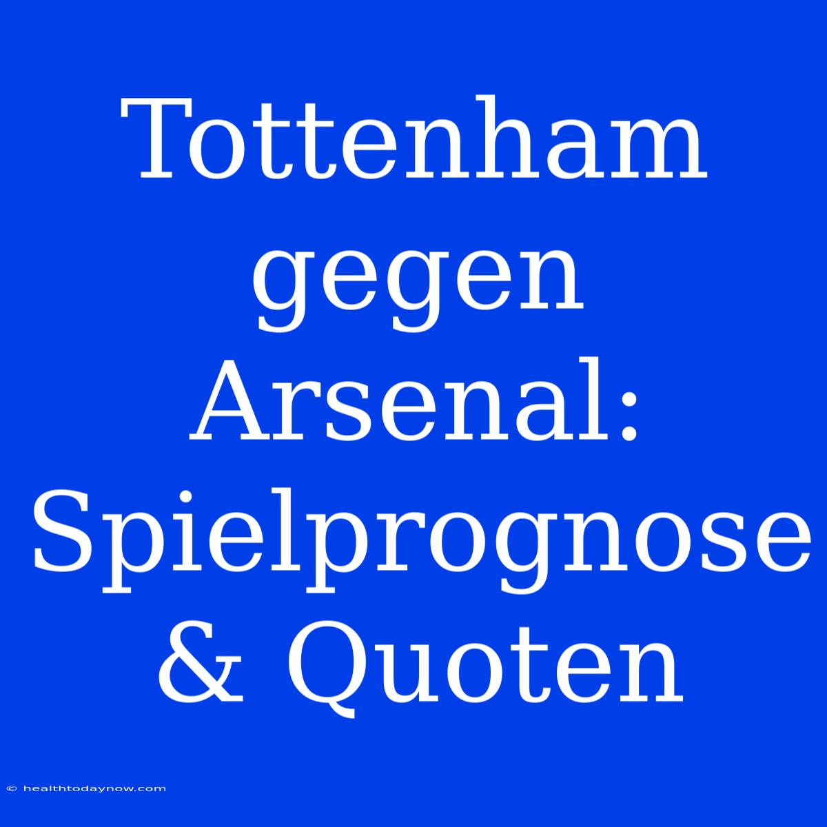 Tottenham Gegen Arsenal: Spielprognose & Quoten