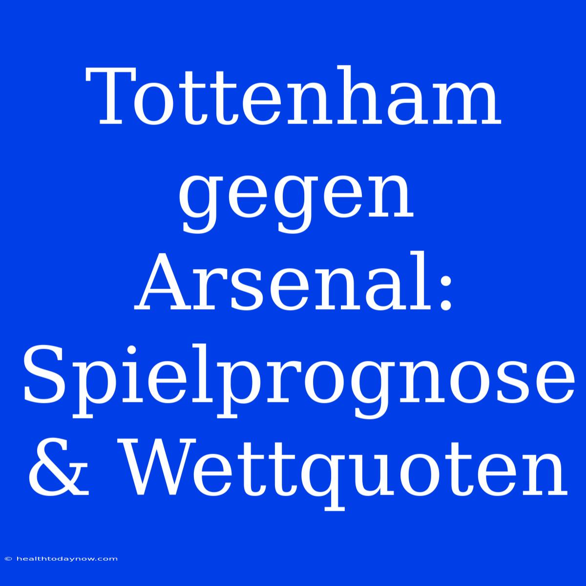 Tottenham Gegen Arsenal: Spielprognose & Wettquoten