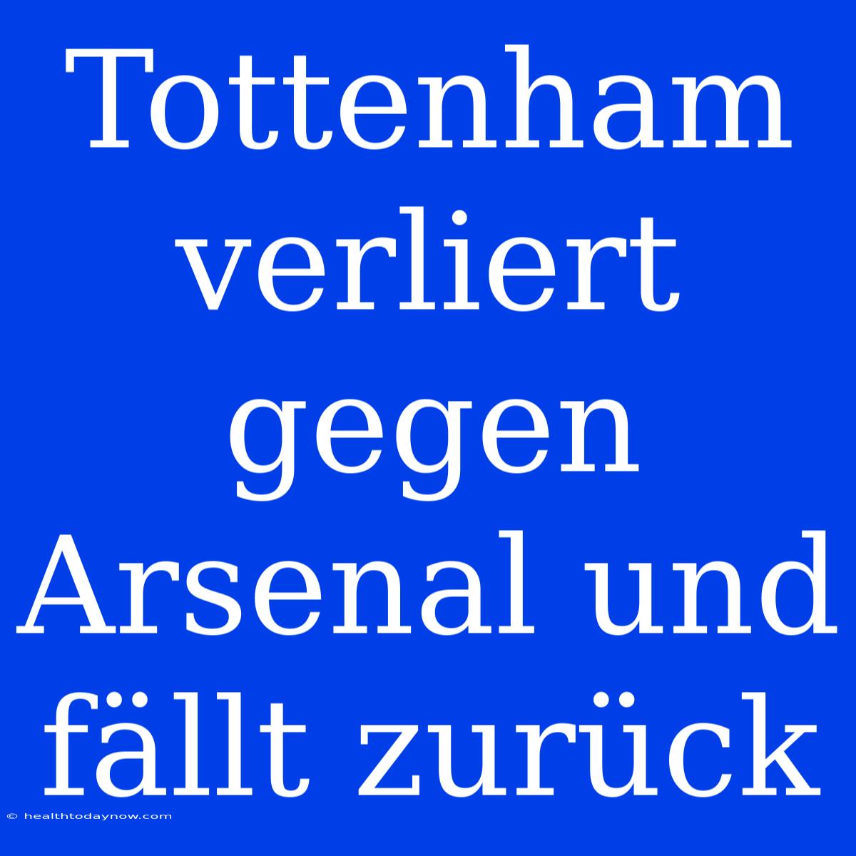 Tottenham Verliert Gegen Arsenal Und Fällt Zurück