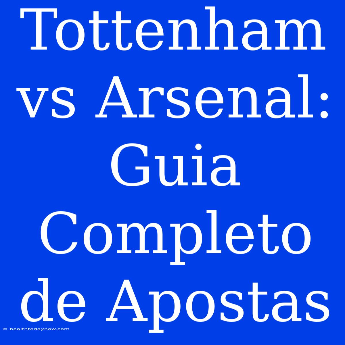 Tottenham Vs Arsenal: Guia Completo De Apostas