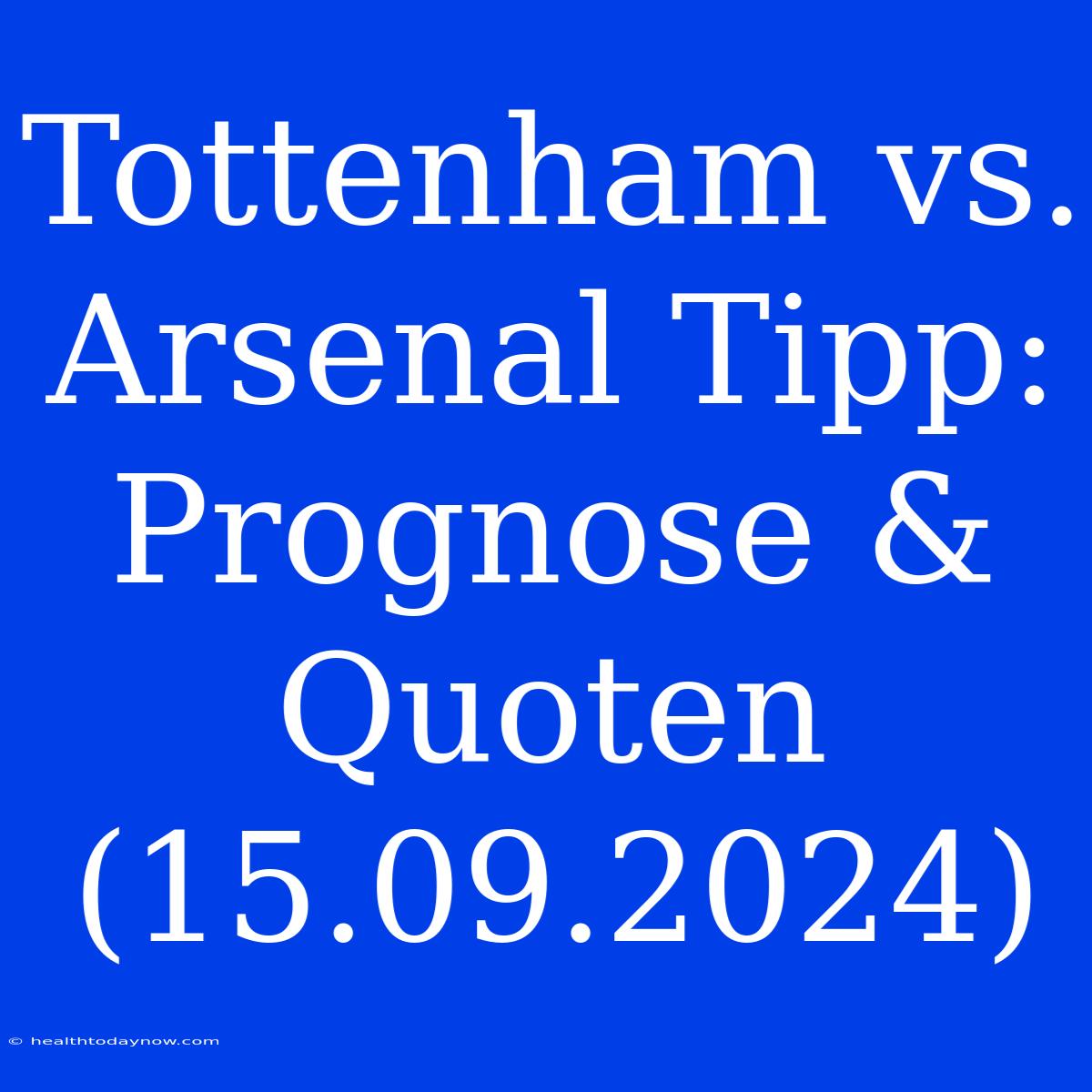 Tottenham Vs. Arsenal Tipp: Prognose & Quoten (15.09.2024)