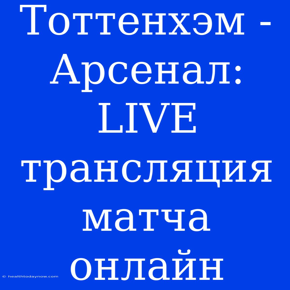 Тоттенхэм - Арсенал: LIVE Трансляция Матча Онлайн