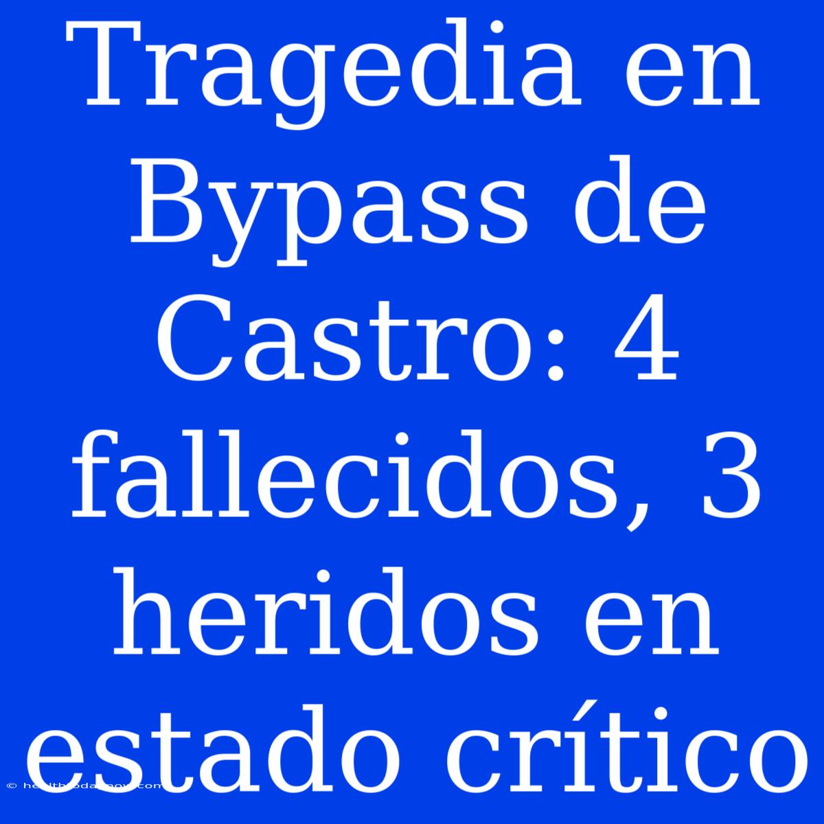 Tragedia En Bypass De Castro: 4 Fallecidos, 3 Heridos En Estado Crítico