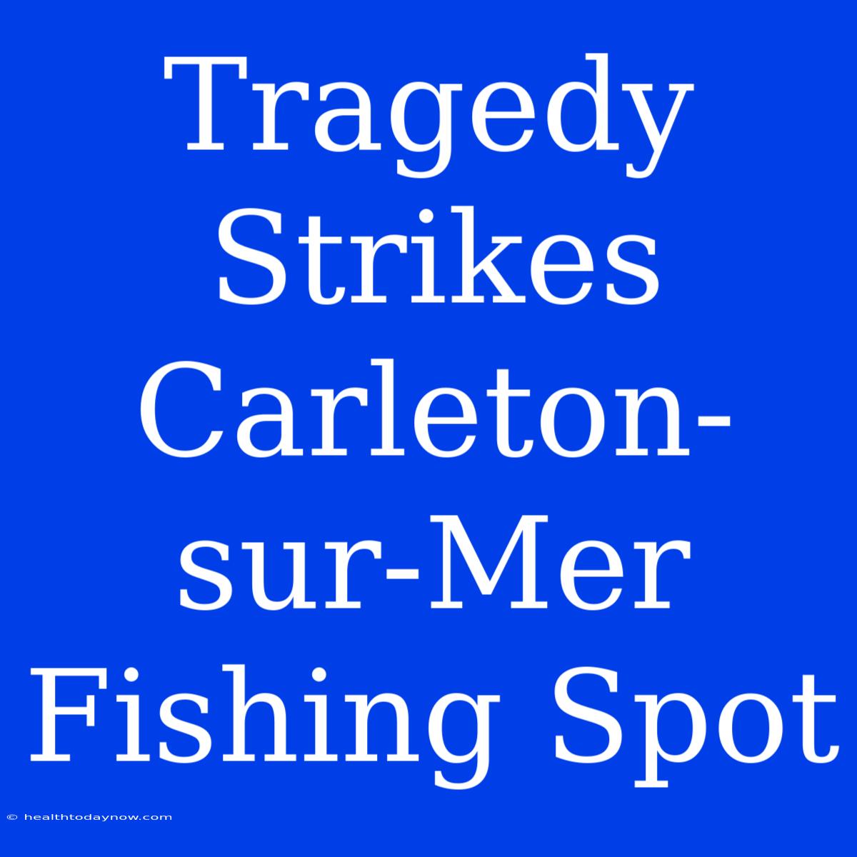 Tragedy Strikes Carleton-sur-Mer Fishing Spot