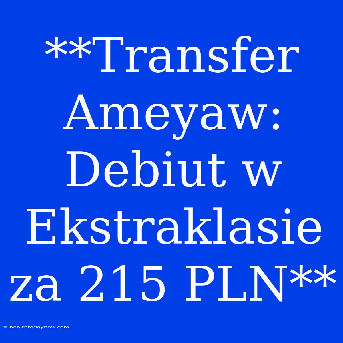 **Transfer Ameyaw: Debiut W Ekstraklasie Za 215 PLN**