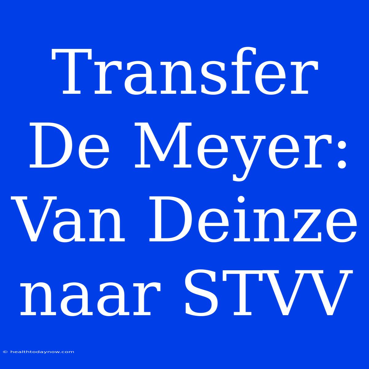 Transfer De Meyer: Van Deinze Naar STVV