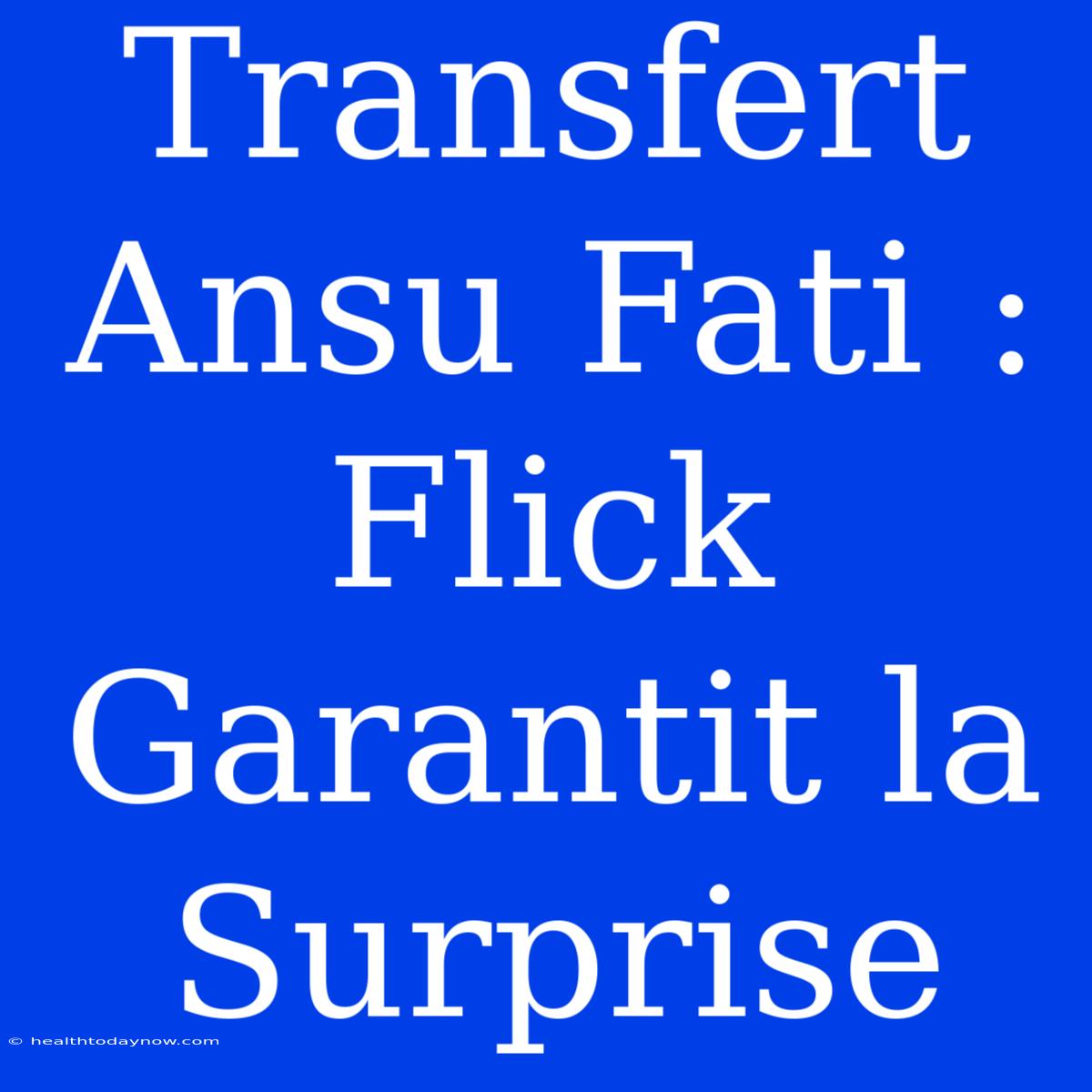 Transfert Ansu Fati : Flick Garantit La Surprise