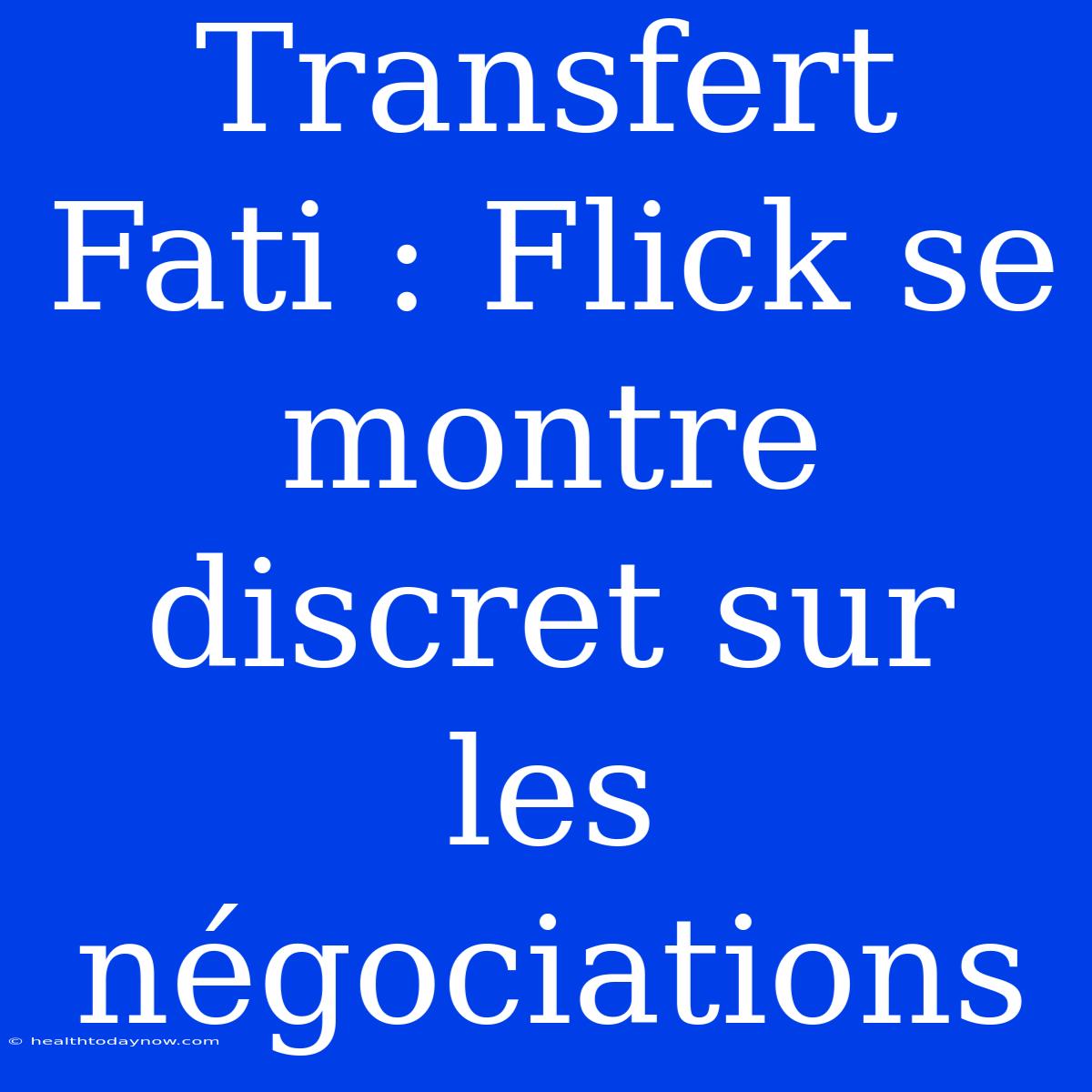 Transfert Fati : Flick Se Montre Discret Sur Les Négociations