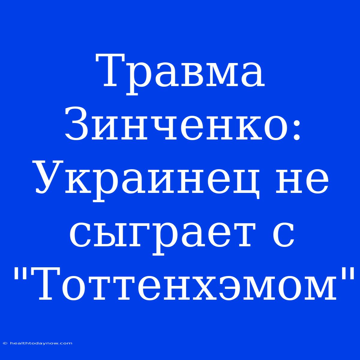 Травма Зинченко: Украинец Не Сыграет С 